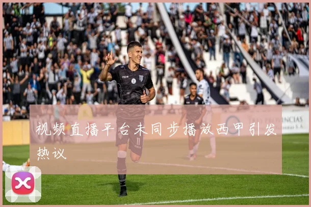视频直播平台未同步播放西甲引发热议