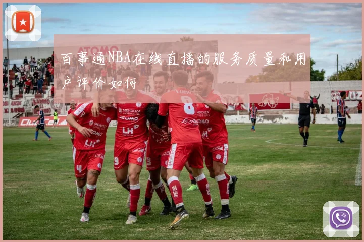 百事通NBA在线直播的服务质量和用户评价如何