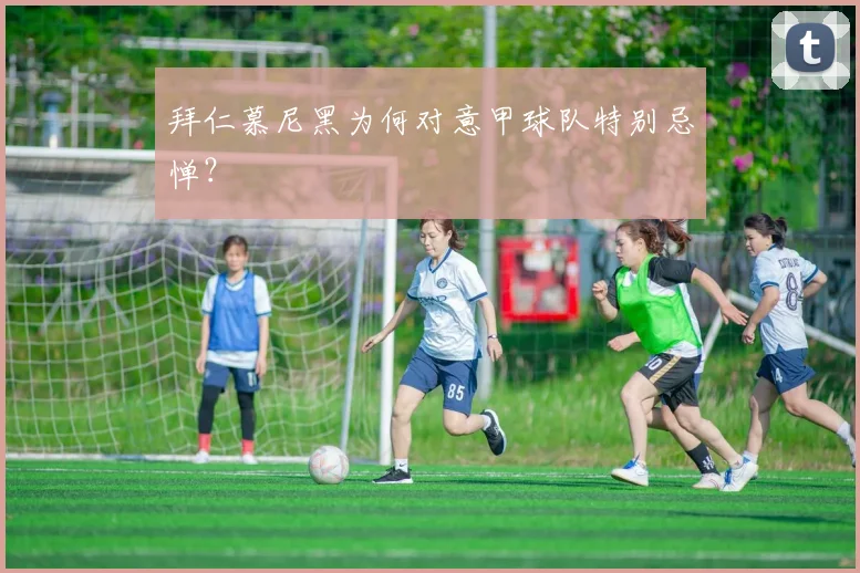 拜仁慕尼黑为何对意甲球队特别忌惮？