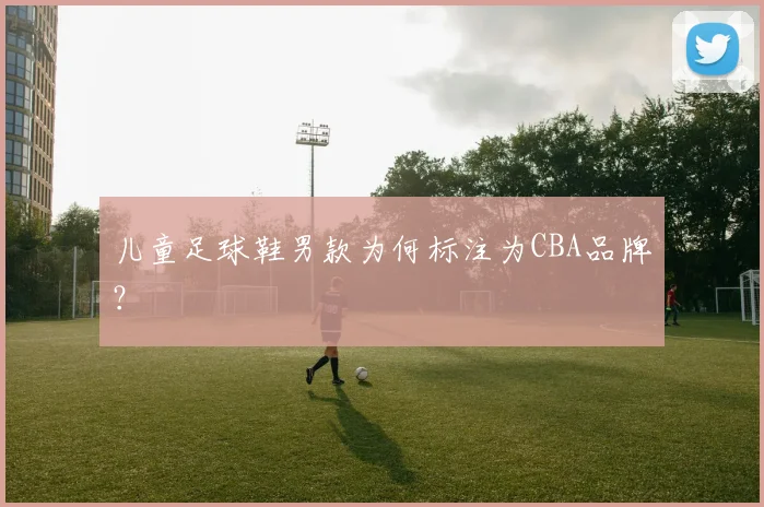 儿童足球鞋男款为何标注为CBA品牌？