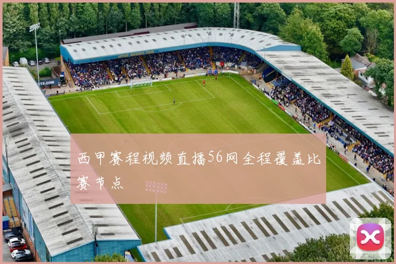 西甲赛程视频直播56网全程覆盖比赛节点